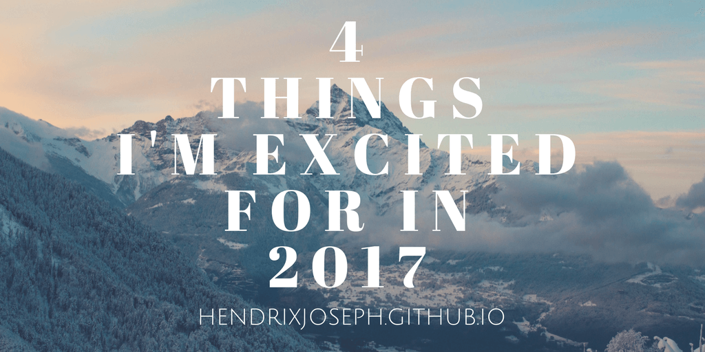 Four Things I'm Excited for in 2017
