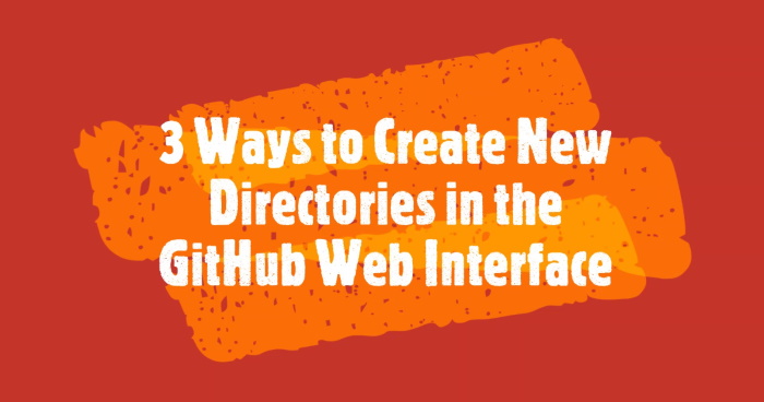 Text that says "3 Ways to Create New Directories in the GitHub Web Interface"